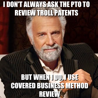 Image of the Dos Equis man saying, "I don't always ask the PTO to review troll patents, but when I do, I use covered business method review"